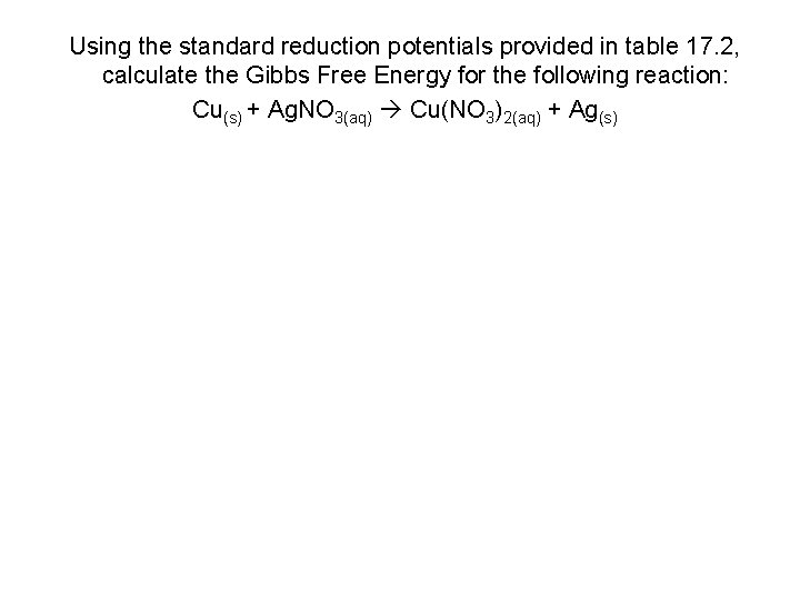 Using the standard reduction potentials provided in table 17. 2, calculate the Gibbs Free