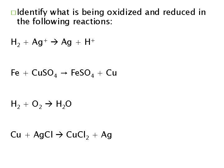 � Identify what is being oxidized and reduced in the following reactions: H 2