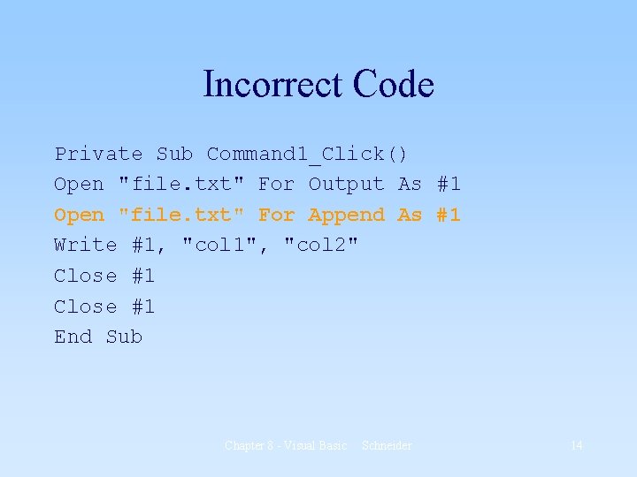 Incorrect Code Private Sub Command 1_Click() Open "file. txt" For Output As #1 Open