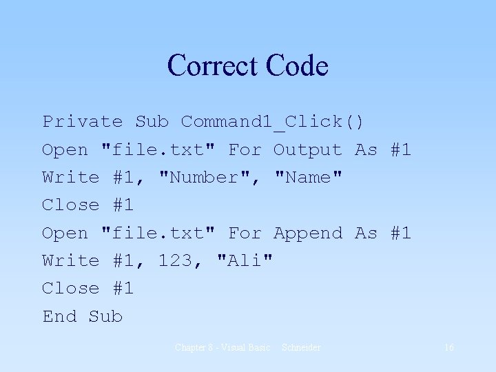 Correct Code Private Sub Command 1_Click() Open "file. txt" For Output As #1 Write