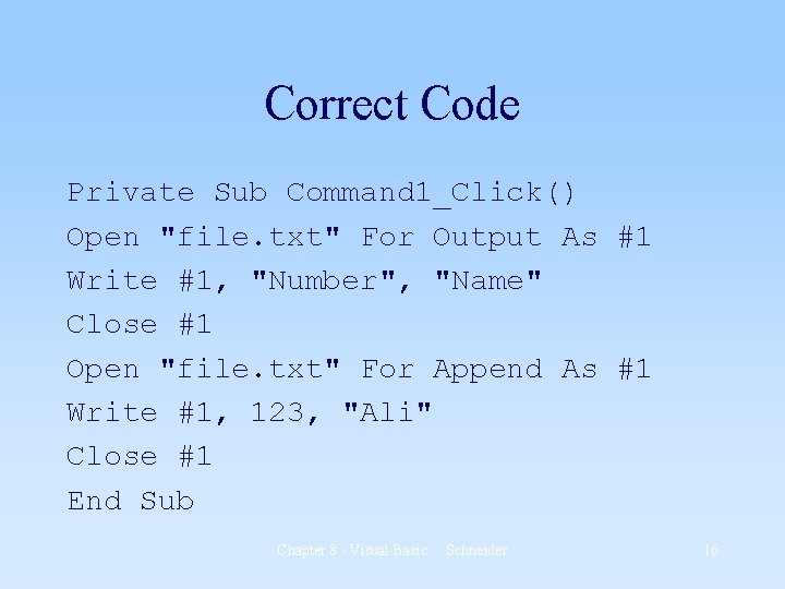 Correct Code Private Sub Command 1_Click() Open "file. txt" For Output As #1 Write Correct Code Private Sub Command 1_Click() Open "file. txt" For Output As #1 Write