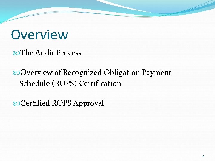 Overview The Audit Process Overview of Recognized Obligation Payment Schedule (ROPS) Certification Certified ROPS