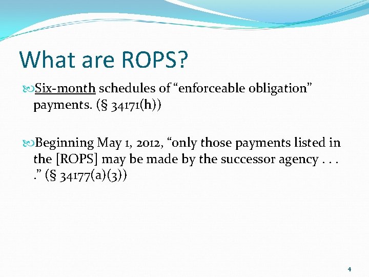 What are ROPS? Six-month schedules of “enforceable obligation” payments. (§ 34171(h)) Beginning May 1,