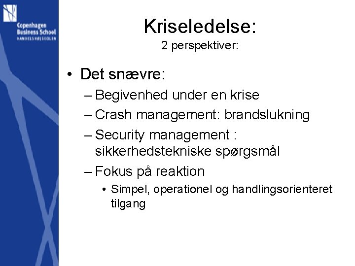 Kriseledelse: 2 perspektiver: • Det snævre: – Begivenhed under en krise – Crash management: