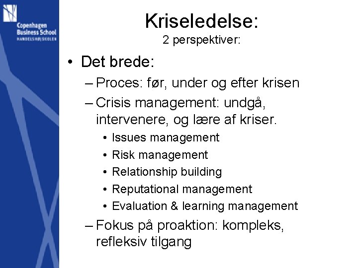 Kriseledelse: 2 perspektiver: • Det brede: – Proces: før, under og efter krisen –