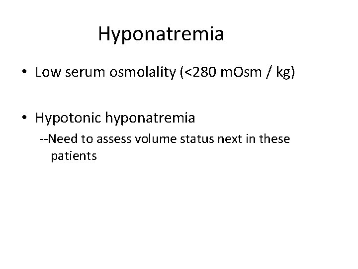 Hyponatremia • Low serum osmolality (<280 m. Osm / kg) • Hypotonic hyponatremia --Need