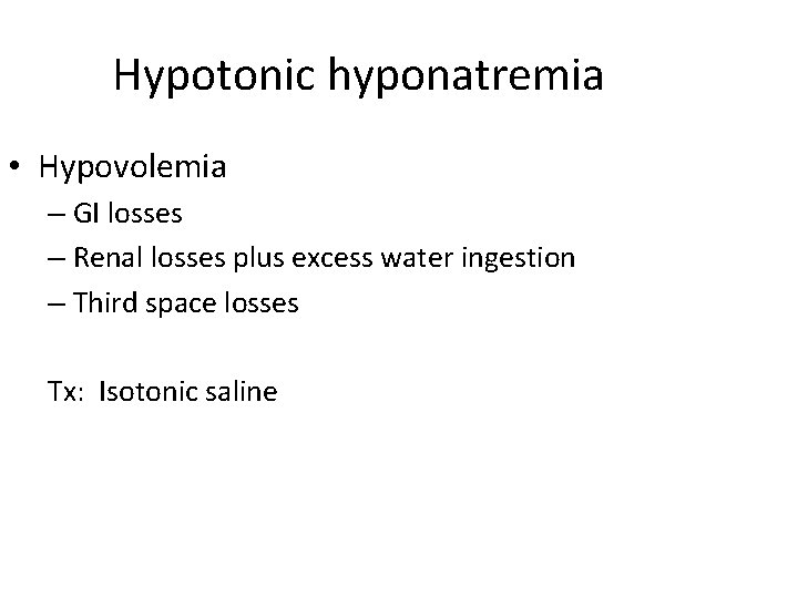Hypotonic hyponatremia • Hypovolemia – GI losses – Renal losses plus excess water ingestion