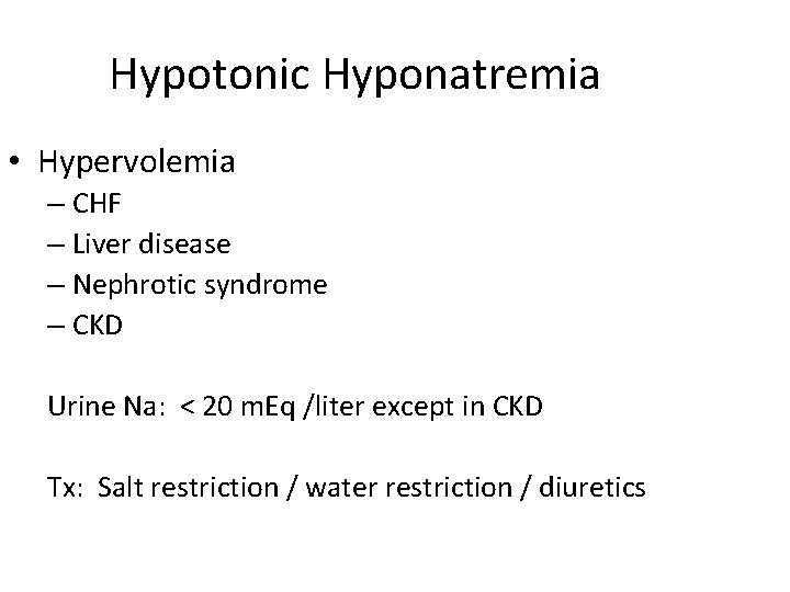 Hypotonic Hyponatremia • Hypervolemia – CHF – Liver disease – Nephrotic syndrome – CKD