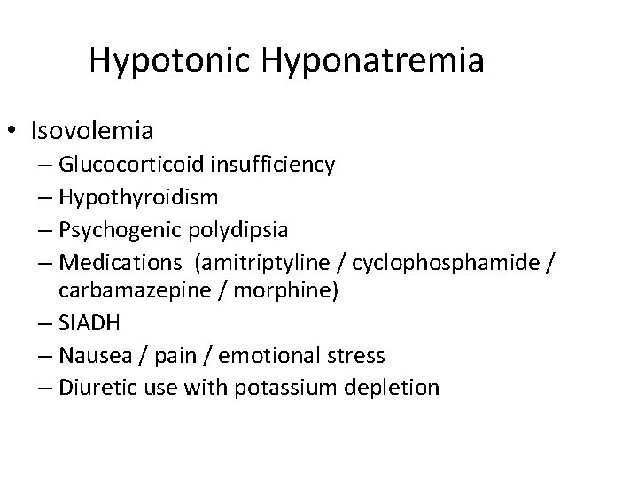 Hypotonic Hyponatremia • Isovolemia – Glucocorticoid insufficiency – Hypothyroidism – Psychogenic polydipsia – Medications