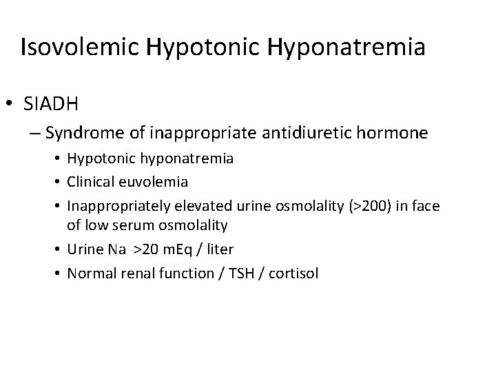 Isovolemic Hypotonic Hyponatremia • SIADH – Syndrome of inappropriate antidiuretic hormone • Hypotonic hyponatremia