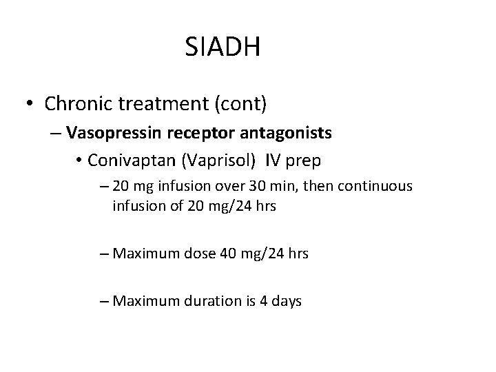 SIADH • Chronic treatment (cont) – Vasopressin receptor antagonists • Conivaptan (Vaprisol) IV prep