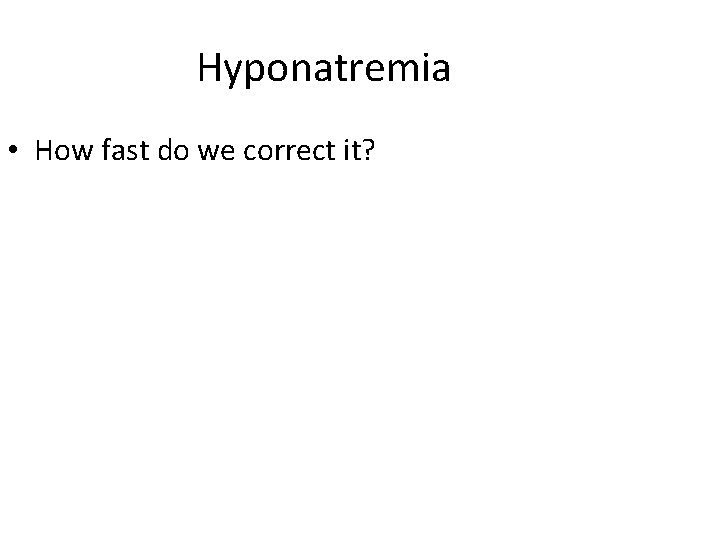 Hyponatremia • How fast do we correct it? 
