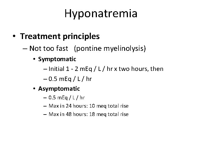 Hyponatremia • Treatment principles – Not too fast (pontine myelinolysis) • Symptomatic – Initial