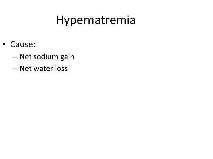 Hypernatremia • Cause: – Net sodium gain – Net water loss 