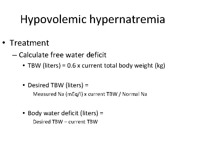 Hypovolemic hypernatremia • Treatment – Calculate free water deficit • TBW (liters) = 0.