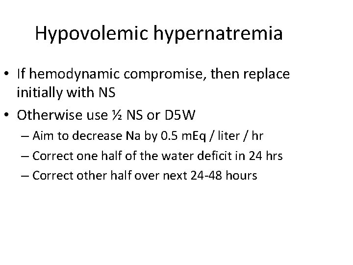 Hypovolemic hypernatremia • If hemodynamic compromise, then replace initially with NS • Otherwise use