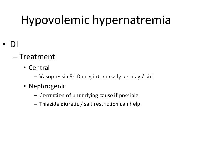 Hypovolemic hypernatremia • DI – Treatment • Central – Vasopressin 5 -10 mcg intranasally