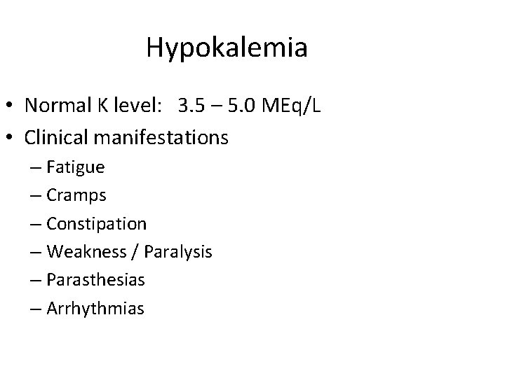 Hypokalemia • Normal K level: 3. 5 – 5. 0 MEq/L • Clinical manifestations