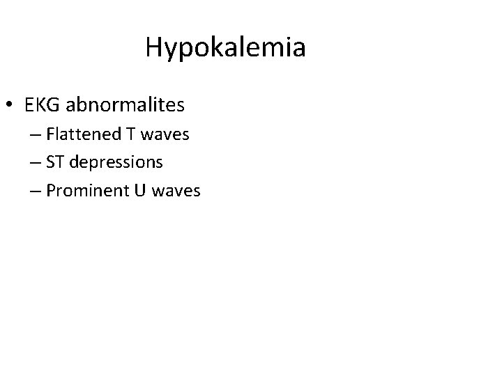 Hypokalemia • EKG abnormalites – Flattened T waves – ST depressions – Prominent U