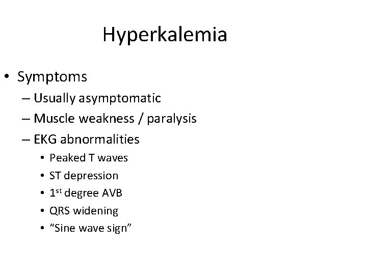 Hyperkalemia • Symptoms – Usually asymptomatic – Muscle weakness / paralysis – EKG abnormalities