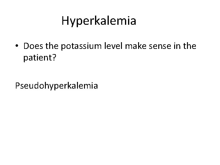 Hyperkalemia • Does the potassium level make sense in the patient? Pseudohyperkalemia 