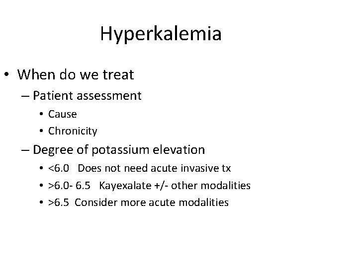 Hyperkalemia • When do we treat – Patient assessment • Cause • Chronicity –