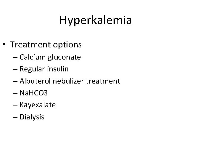 Hyperkalemia • Treatment options – Calcium gluconate – Regular insulin – Albuterol nebulizer treatment