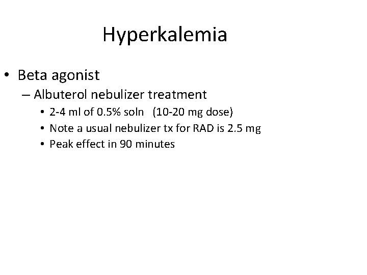 Hyperkalemia • Beta agonist – Albuterol nebulizer treatment • 2 -4 ml of 0.