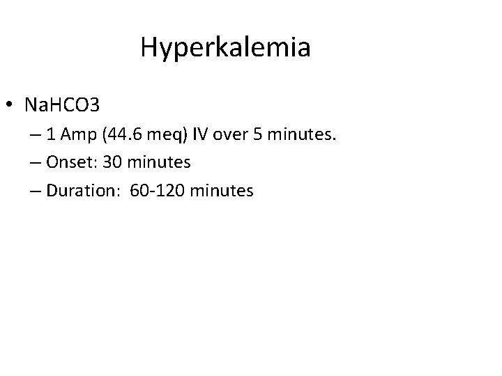 Hyperkalemia • Na. HCO 3 – 1 Amp (44. 6 meq) IV over 5