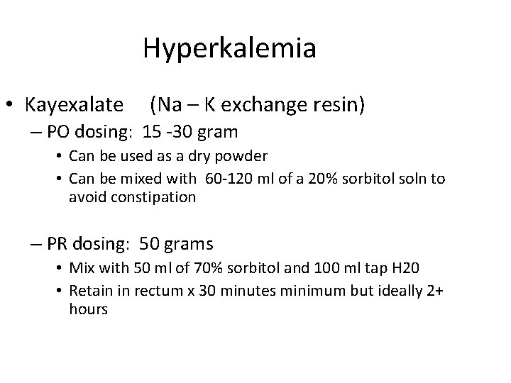 Hyperkalemia • Kayexalate (Na – K exchange resin) – PO dosing: 15 -30 gram