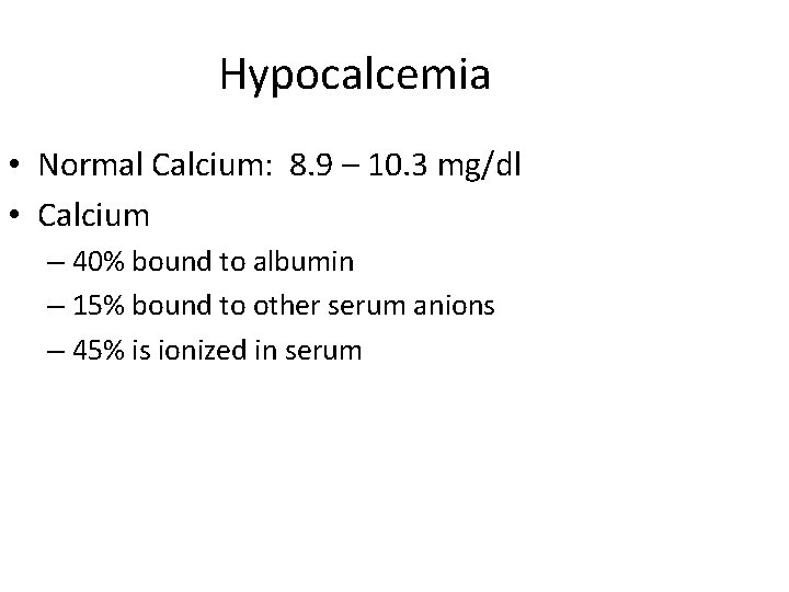 Hypocalcemia • Normal Calcium: 8. 9 – 10. 3 mg/dl • Calcium – 40%