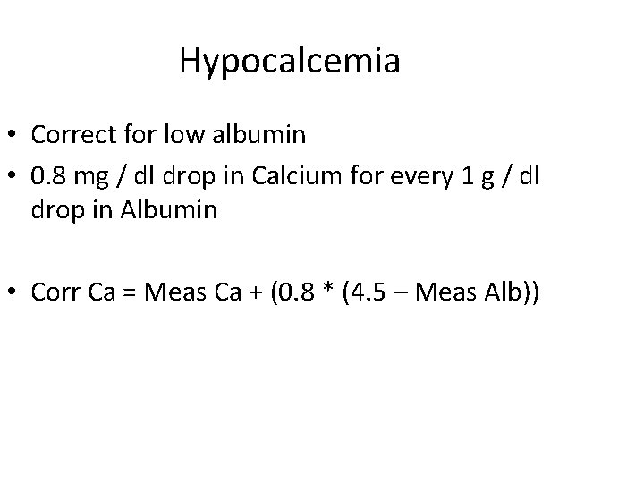 Hypocalcemia • Correct for low albumin • 0. 8 mg / dl drop in