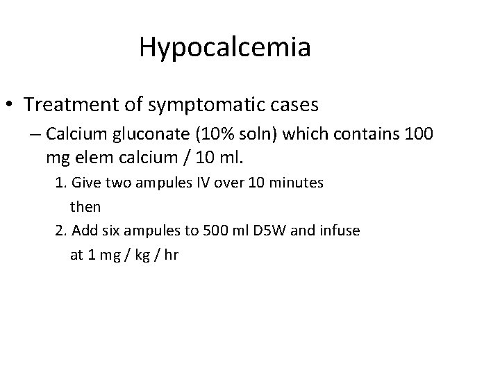 Hypocalcemia • Treatment of symptomatic cases – Calcium gluconate (10% soln) which contains 100