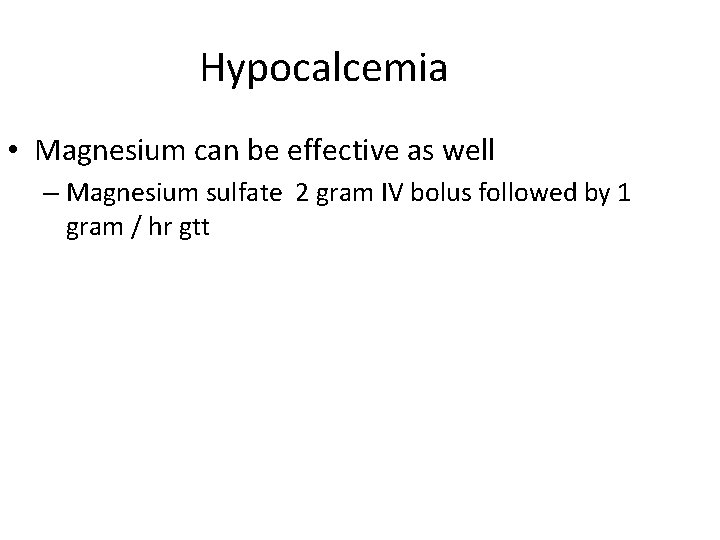 Hypocalcemia • Magnesium can be effective as well – Magnesium sulfate 2 gram IV