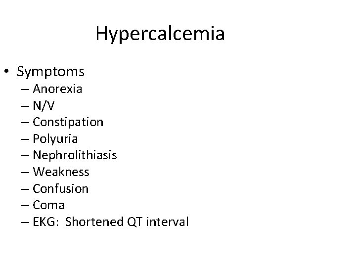Hypercalcemia • Symptoms – Anorexia – N/V – Constipation – Polyuria – Nephrolithiasis –