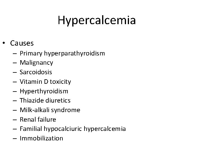 Hypercalcemia • Causes – – – – – Primary hyperparathyroidism Malignancy Sarcoidosis Vitamin D