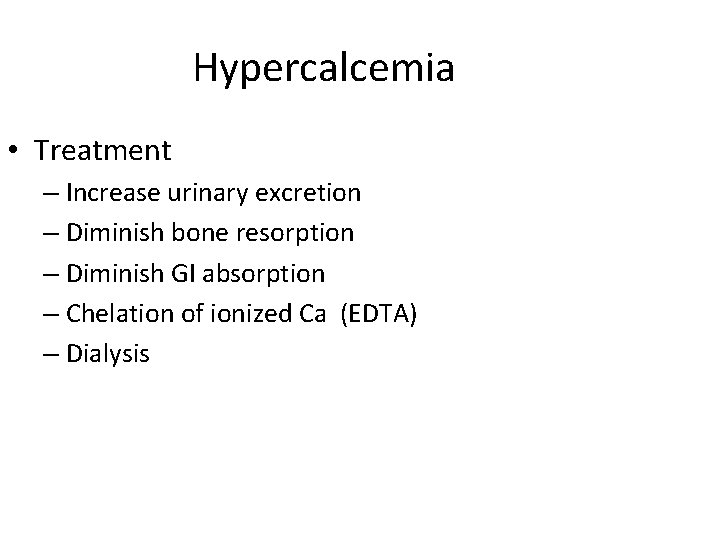 Hypercalcemia • Treatment – Increase urinary excretion – Diminish bone resorption – Diminish GI