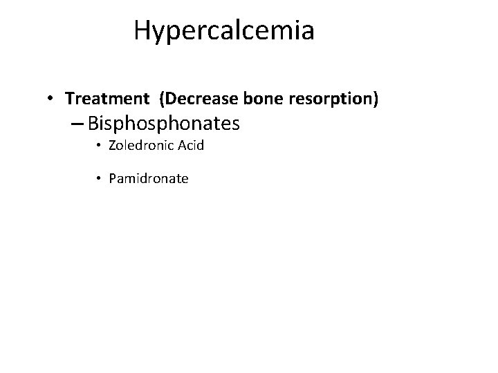 Hypercalcemia • Treatment (Decrease bone resorption) – Bisphonates • Zoledronic Acid • Pamidronate 