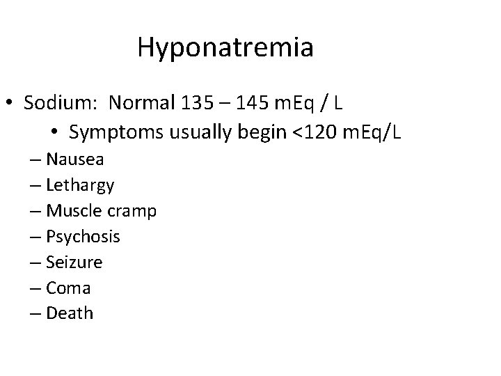 Hyponatremia • Sodium: Normal 135 – 145 m. Eq / L • Symptoms usually