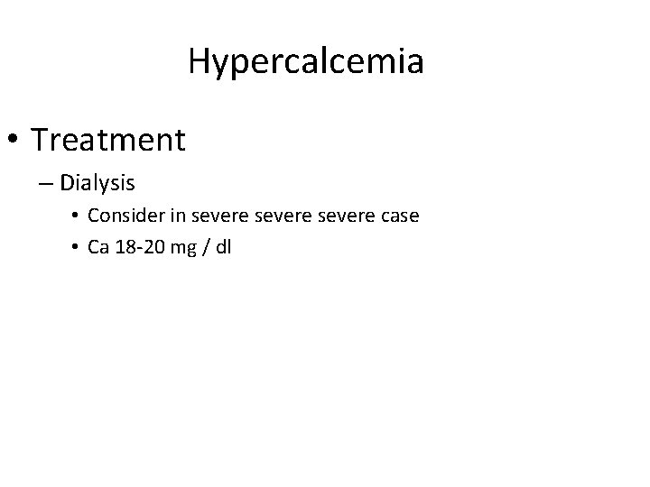 Hypercalcemia • Treatment – Dialysis • Consider in severe case • Ca 18 -20