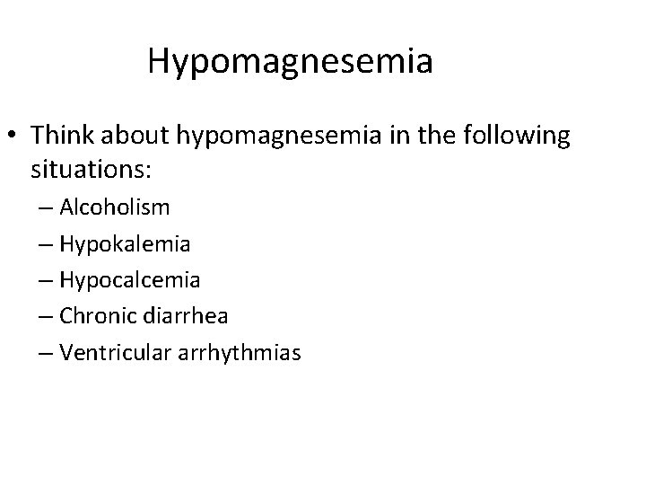 Hypomagnesemia • Think about hypomagnesemia in the following situations: – Alcoholism – Hypokalemia –