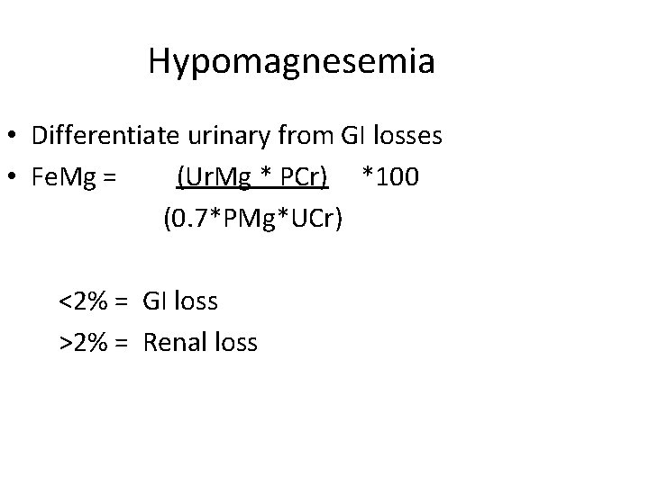 Hypomagnesemia • Differentiate urinary from GI losses • Fe. Mg = (Ur. Mg *