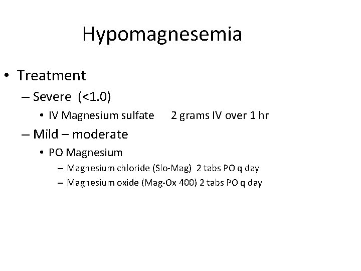 Hypomagnesemia • Treatment – Severe (<1. 0) • IV Magnesium sulfate 2 grams IV