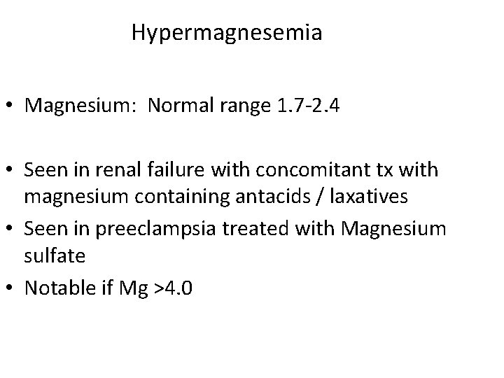 Hypermagnesemia • Magnesium: Normal range 1. 7 -2. 4 • Seen in renal failure