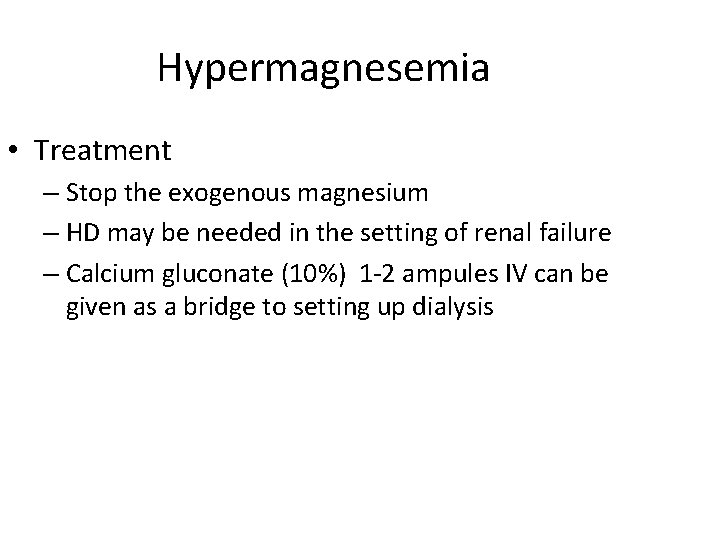 Hypermagnesemia • Treatment – Stop the exogenous magnesium – HD may be needed in