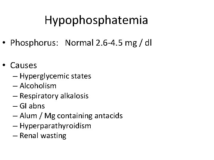 Hypophosphatemia • Phosphorus: Normal 2. 6 -4. 5 mg / dl • Causes –