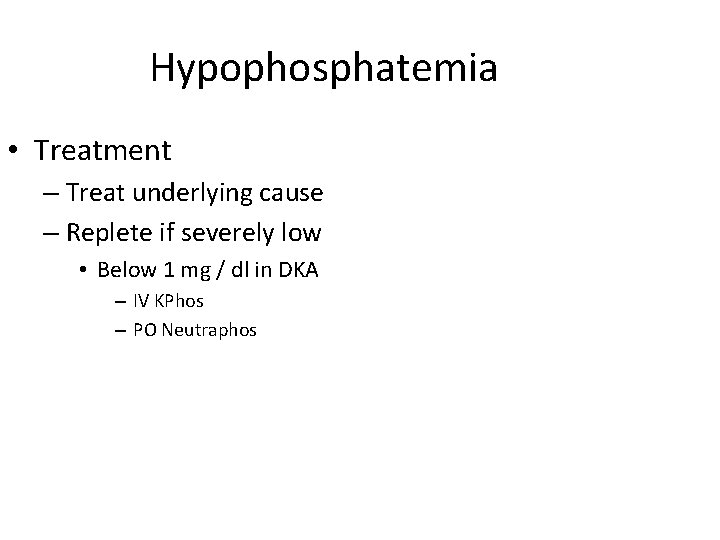 Hypophosphatemia • Treatment – Treat underlying cause – Replete if severely low • Below