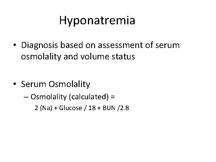 Hyponatremia • Diagnosis based on assessment of serum osmolality and volume status • Serum