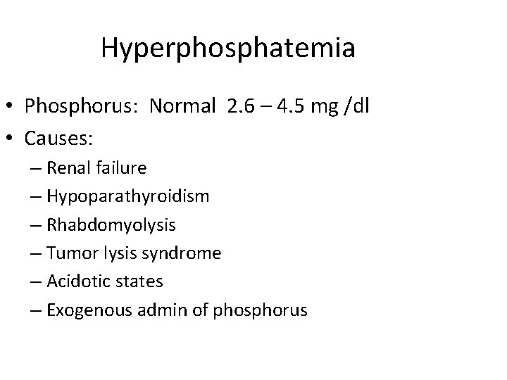 Hyperphosphatemia • Phosphorus: Normal 2. 6 – 4. 5 mg /dl • Causes: –
