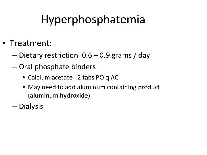 Hyperphosphatemia • Treatment: – Dietary restriction 0. 6 – 0. 9 grams / day